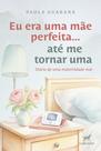 Livro - Eu era uma mãe perfeita... até me tornar uma