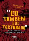 Livro - “Eu Também Fui Torturado”: Feridas Abertas da Ditadura Militar Brasileira Livro - “Eu Também Fui Torturado”: Feridas Abertas da Ditadura Militar Brasileira