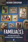 Livro - Família(s): Uma Visão Espírita sobre os Novos Arranjos e as Velhas Buscas