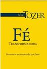 Livro Fe Transformadora A.W.Tozer Livro Fe Transformadora A.W.Tozer
