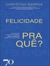 Livro - Felicidade Pra Que - Uma Jornada Conectando Ciencia, Gente, Trabalho E Lucro Com Perenidade Livro - Felicidade Pra Que - Uma Jornada Conectando Ciencia, Gente, Trabalho E Lucro Com Perenidade