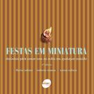 Livro - Festas em miniatura: Docinhos para comer com as mãos em qualquer ocasião