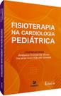 Livro - FISIOTERAPIA NA CARDIOLOGIA PEDIÁTRICA