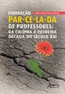 Livro - Formação Par-Ce-La-Da de Professores: Da Colônia à Primeira Década do Século XXI Livro - Formação Par-Ce-La-Da de Professores: Da Colônia à Primeira Década do Século XXI