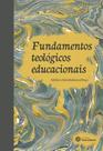 Livro - Fundamentos teológicos educacionais