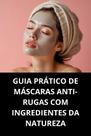 Livro Guia Prático de Máscaras Antirugas com Ingredientes da Natureza Livro Guia Prático de Máscaras Antirugas com Ingredientes da Natureza