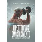 Livro: Hipertrofia & Emagrecimento - Da Ciência À Prática - Kleisller Leal Rangel