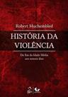 Livro - História da Violência - Do fim da Idade Média aos Nossos Dias Livro - História da Violência - Do fim da Idade Média aos Nossos Dias