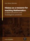 Livro - History as a resource for teaching Mathematics: problematizations and investigative pratices