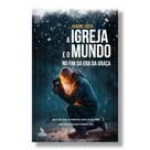 Livro Impresso - A Igreja e o Mundo no Fim da Era da Graça