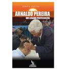 Livro Impresso - Arnaldo Pereira - Um legado pentecostal