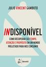 Livro - Indisponível-Como Recuperar Seu Tempo, Atenção e Propósito Livro - Indisponível-Como Recuperar Seu Tempo, Atenção e Propósito