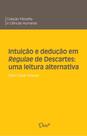 Livro - Intuição e dedução em Regulae de Descartes: uma leitura alternativa