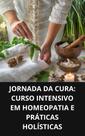 Livro Jornada de Cura Curso Intensivo em Homeopatia e Práticas Holísticas