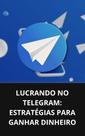 Livro Lucrando no Telegram Estratégias para Ganhar Dinheiro