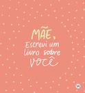 Livro - Mãe, Escrevi um Livro sobre Você