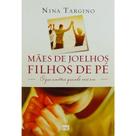 Livro Mães De Joelhos, Filhos De Pé - Nina Targino - MUNDO CRISTAO