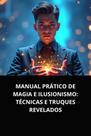 Livro Manual Prático de Magia e Ilusionismo Técnicas e Truques Revelados