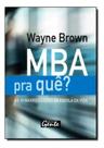 Livro MBA Pra Quê 10 Lições da Vida - Wayne Brown