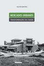 Livro - Mercados urbanos, transformações na cidade