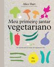 Livro - Meu primeiro jantar vegetariano: 141 receitas para se tornar um vegetariano feliz