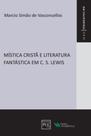 Livro - Mística cristã e literatura fantástica em C. S. Lewis
