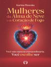 Livro - Mulheres Da Alma De Neve E Do Coracao De Fogo - Voce Nao Nasceu Extraordinaria. Voce Escolhe Ser
