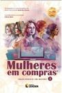 Livro - Mulheres em Compras - Volume I - Edição Poder de uma História Livro - Mulheres em Compras - Volume I - Edição Poder de uma História