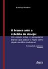 Livro - O branco ante a rebeldia do desejo: um estudo sobre o pesquisador branco que possui o negro como objeto científico tradicional: a branquitude acadêmica: volume 2 Livro - O branco ante a rebeldia do desejo: um estudo sobre o pesquisador branco que possui o negro como objeto científico tradicional: a branquitude acadêmica: volume 2