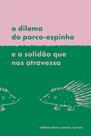 Livro - O dilema do porco-espinho e a solidão que nos atravessa