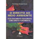 Livro - O Direito ao Meio Ambiente - Orci Paulino Bretanha Teixeira - Editora Livraria Mensagem