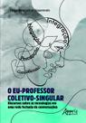 Livro - O eu-professor coletivo-singular: discursos sobre as tecnologias em uma rede fechada de conversações