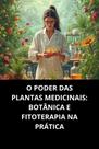 LIVRO O Poder Das Plantas Medicinais Botânica E Fitoterapia Na Prática