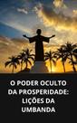 Livro O Poder Oculto da Prosperidade Lições da Umbanda
