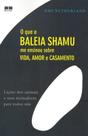 Livro - O QUE A BALEIA SHAMU ME ENSINOU SOBRE VIDA, AMOR E CASAMENTO