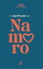 Livro - O significado do namoro – Descubra o propósito do relacionamento amoroso na vida cristã