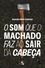 Livro - O som que o machado faz ao sair da cabeça