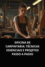 Livro oficina de carpintaria técnicas essenciais e projetos passo a passo
