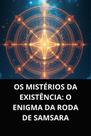 Livro Os Mistérios da Existência O Enigma da Roda de Samsara