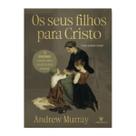 Livro - OS SEUS FILHOS PARA CRISTO - Editora Trinitas Livro - OS SEUS FILHOS PARA CRISTO - Editora Trinitas
