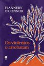 Livro - Os violentos o arrebatam Livro - Os violentos o arrebatam