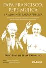 Livro - Papa Francisco, Pepe Mujica e a Administração Pública Livro - Papa Francisco, Pepe Mujica e a Administração Pública