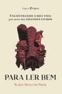 Livro - Para ler bem: Encontrando a boa vida por meio dos grandes livros