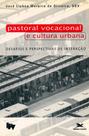 Livro - Pastoral vocacional e cultura urbana - Desafios e perspectivas de interação
