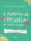 Livro - Pedagogia Da Presenca No Ensino Integral, A - Teoria, Pratica E Desafios
