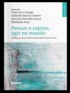 Livro - Pensar O Sujeito, Agir No Mundo - Dialogos Com A Obra De Jurandir Freire Costa