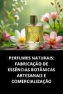Livro Perfumes Naturais Fabricação De Essências Botânicas Artesanais E Comercialização