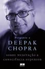 Livro - Pergunte a Deepak Chopra sobre meditação e consciência superior Livro - Pergunte a Deepak Chopra sobre meditação e consciência superior