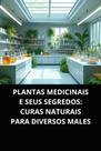Livro Plantas Medicinais e Seus Segredos Curas Naturais para Diversos Males Livro Plantas Medicinais e Seus Segredos Curas Naturais para Diversos Males