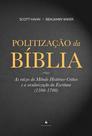Livro - Politização da Bíblia. As Raízes do Método Histórico-Crítico e a Secularização da Escritura. 1300-1700